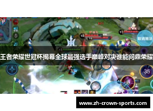 王者荣耀世冠杯揭幕全球最强选手巅峰对决谁能问鼎荣耀