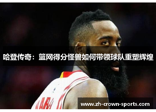 哈登传奇：篮网得分怪兽如何带领球队重塑辉煌