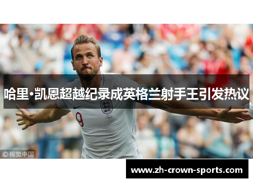 哈里·凯恩超越纪录成英格兰射手王引发热议